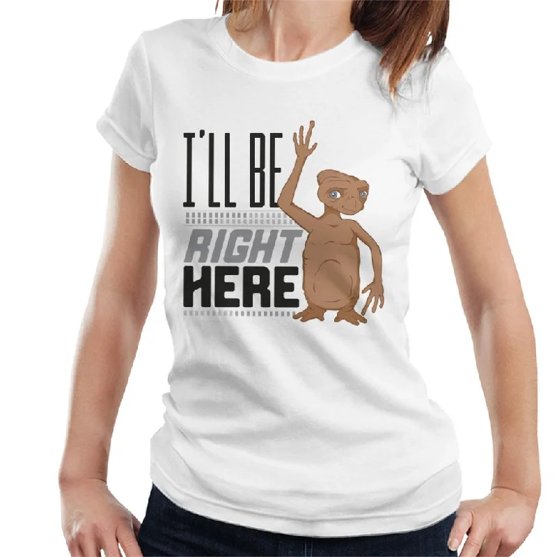 E.T. Ill Be Right Here Women's T-Shirt-- Welt Pockets Slit Pockets Flap Pockets